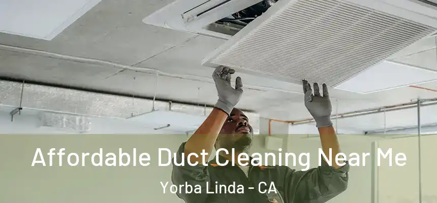 Affordable Duct Cleaning Near Me Yorba Linda - CA
