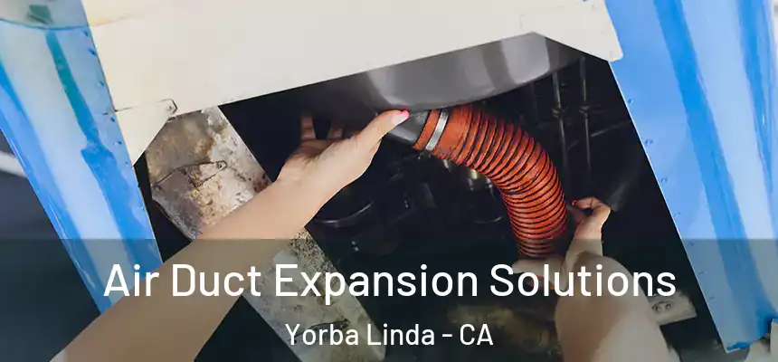 Air Duct Expansion Solutions Yorba Linda - CA