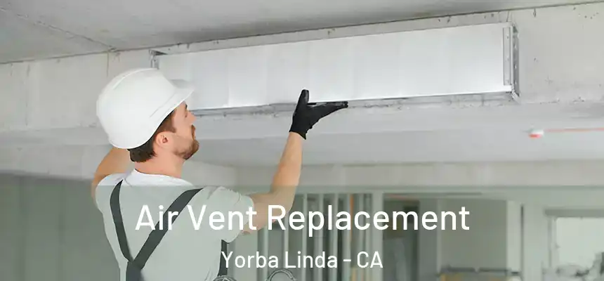 Air Vent Replacement Yorba Linda - CA