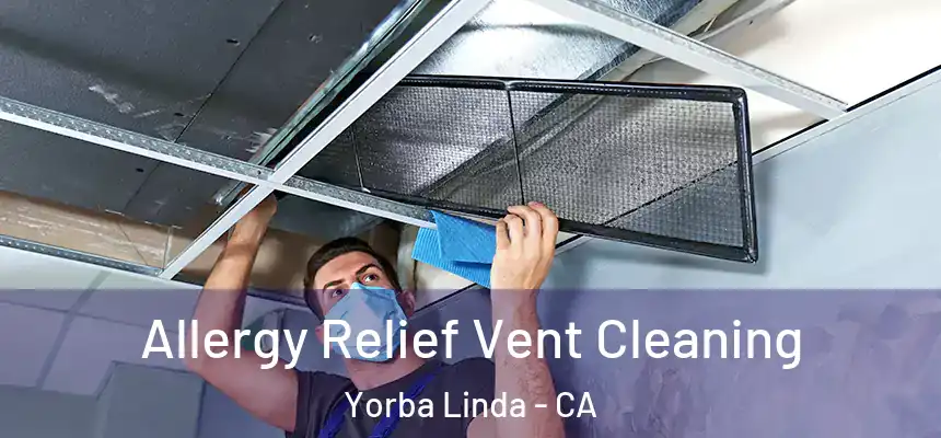 Allergy Relief Vent Cleaning Yorba Linda - CA