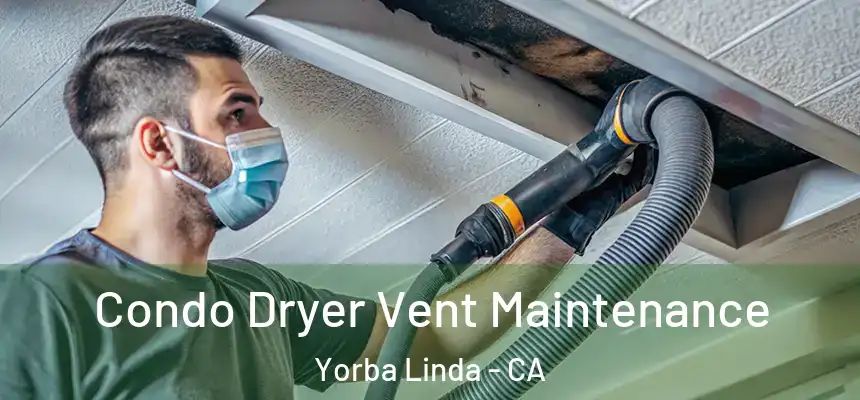  Condo Dryer Vent Maintenance Yorba Linda - CA