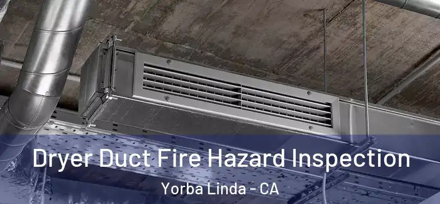 Dryer Duct Fire Hazard Inspection Yorba Linda - CA