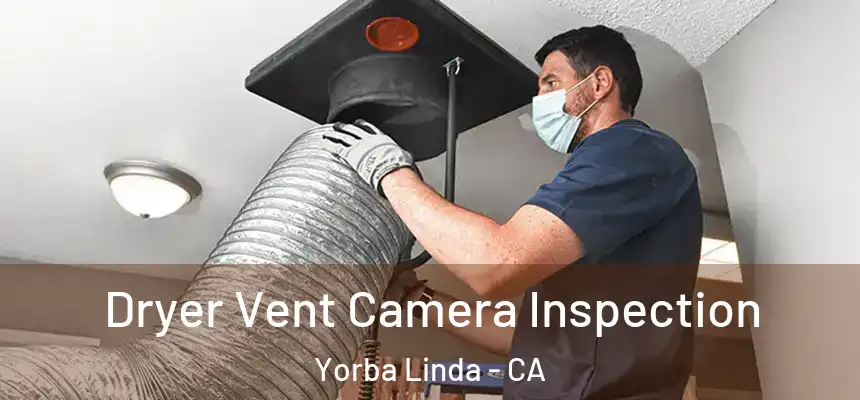 Dryer Vent Camera Inspection Yorba Linda - CA