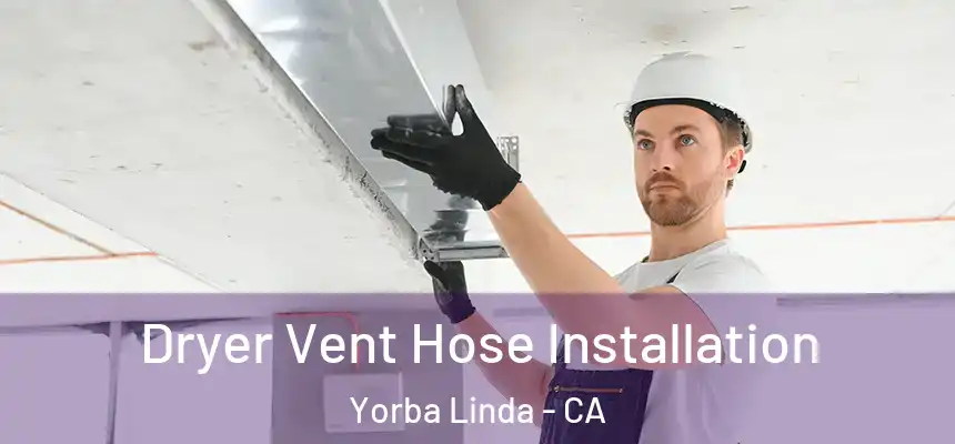  Dryer Vent Hose Installation Yorba Linda - CA