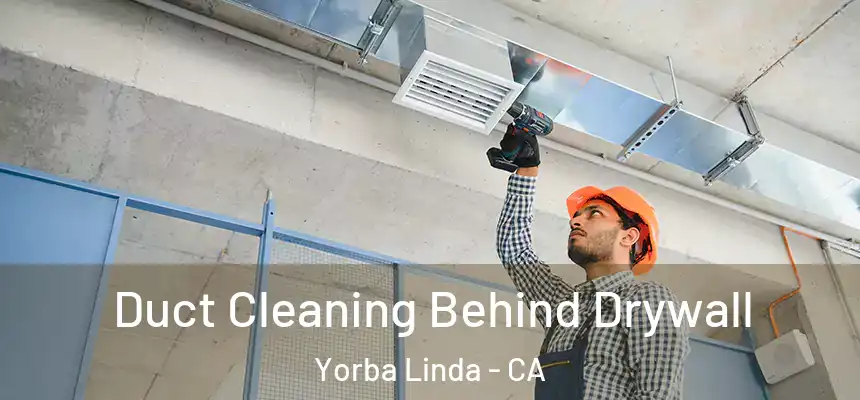Duct Cleaning Behind Drywall Yorba Linda - CA