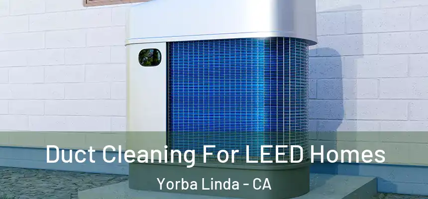  Duct Cleaning For LEED Homes Yorba Linda - CA