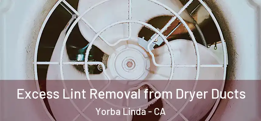 Excess Lint Removal from Dryer Ducts Yorba Linda - CA