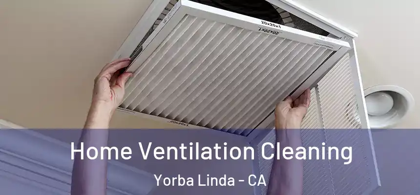 Home Ventilation Cleaning Yorba Linda - CA