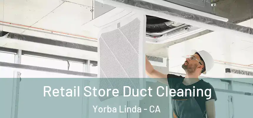 Retail Store Duct Cleaning Yorba Linda - CA