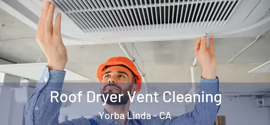 Roof Dryer Vent Cleaning Yorba Linda - CA