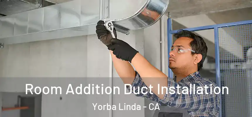 Room Addition Duct Installation Yorba Linda - CA