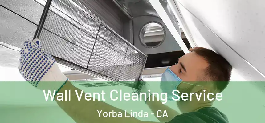 Wall Vent Cleaning Service Yorba Linda - CA