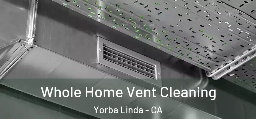 Whole Home Vent Cleaning Yorba Linda - CA